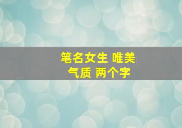 笔名女生 唯美 气质 两个字